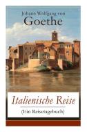 Italienische Reise (ein Reisetagebuch) di Johann Wolfgang Von Goethe edito da E-artnow