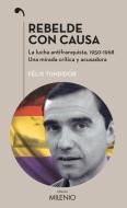 Rebelde con causa : la lucha antifranquista, 1950-1968 : una mirada crítica y acusadora di Félix Tundidor Diaus edito da Milenio Publicaciones S.L.