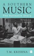 A Southern Music: The Karnatik Story di T. M. Krishna edito da HARPERCOLLINS 360