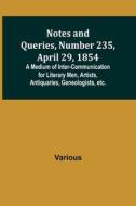 Notes and Queries, Number 235, April 29, 1854 ; A Medium of Inter-communication for Literary Men, Artists, Antiquaries, Geneologists, etc. di Various edito da Alpha Editions
