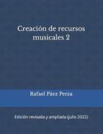 Creacion De Recursos Musicales 2 di Rafael Paez Perza edito da Independently Published