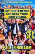 My Conference Can Beat Your Conference: Why the SEC Still Rules College Football di Paul Finebaum, Gene Wojciechowski edito da HARPERCOLLINS