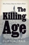 The Killing Age di Clifton Crais edito da University of Chicago Press