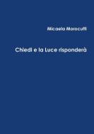 Chiedi E La Luce Risponder di Micaela Morocutti edito da Lulu.com