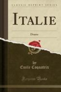 Italie: Drame (Classic Reprint) di Emile Coquatrix edito da Forgotten Books