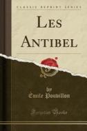 Les Antibel (Classic Reprint) di Emile Pouvillon edito da Forgotten Books