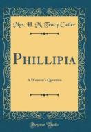 Phillipia: A Woman's Question (Classic Reprint) di Mrs H. M. Tracy Cutler edito da Forgotten Books