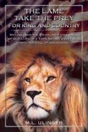 The Lame Take the Prey for King and Country: Moving from the Crippling Experiences of Our Lives in a Torn Nation Under G di M. L. Ulinger edito da ELM HILL BOOKS