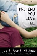 Pretend You Love Me di Julie Anne Peters edito da LITTLE BROWN & CO