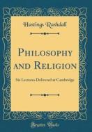 Philosophy and Religion: Six Lectures Delivered at Cambridge (Classic Reprint) di Hastings Rashdall edito da Forgotten Books