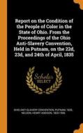 Report On The Condition Of The People Of Color In The State Of Ohio. From The Proceedings Of The Ohio Anti-slavery Convention, Held In Putnam, On The  di Putnam Ohio Anti-Slavery Convention, Henry Addison Nelson edito da Franklin Classics