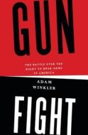 Gunfight: The Battle Over the Right to Bear Arms in America di Adam Winkler edito da W W NORTON & CO