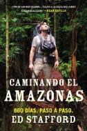 Caminando El Amazonas: 860 Días. Paso a Paso. di Ed Stafford edito da CELEBRA