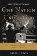 One Nation Under God: How Corporate America Invented Christian America di Kevin M. Kruse edito da BASIC BOOKS