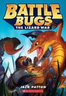 The Lizard War (Battle Bugs #1) di Jack Patton edito da SCHOLASTIC