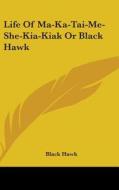 Life Of Ma-ka-tai-me-she-kia-kiak Or Black Hawk di Black Hawk edito da Kessinger Publishing