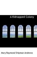 A Kidnapped Colony di Mary Raymond Shipman Andrews edito da Bibliolife
