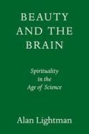 Beauty and the Brain: Spirituality in the Age of Science di Alan Lightman edito da PANTHEON