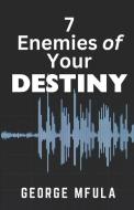 7 Enemies of Your Destiny di George Mfula edito da LIGHTNING SOURCE INC