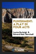 Punishment: A Play in Four Acts di Louise Burleigh, Edward Bierstadt edito da LIGHTNING SOURCE INC