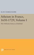 Atheism in France, 1650-1729, Volume I di Alan Charles Kors edito da Princeton University Press