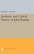 Aesthetic and Critical Theory of John Ruskin di George P. Landow edito da Princeton University Press