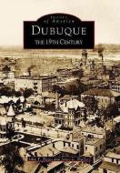 Dubuque: The 19th Century di John T. Tigges, James L. Shaffer edito da ARCADIA PUB (SC)