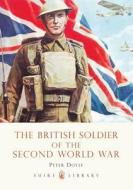 The British Soldier of the Second World War di Peter Doyle edito da Bloomsbury Publishing PLC