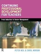 Continuing Professional Development For Teachers di Carol Morgan, Peter Neil edito da Routledge