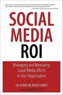 Social Media Roi: Managing and Measuring Social Media Efforts in Your Organization di Olivier Blanchard edito da QUE CORP