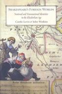Shakespeare's Foreign Worlds di Carole Levin, John Watkins edito da Cornell University Press