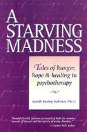 A Starving Madness: Tales of Hunger, Hope, and Healing in Psychotherapy di Judith Ruskay Rabinor edito da GURZE BOOKS