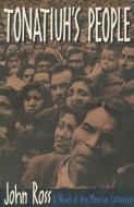 Tonatiuh's People: A Novel of the Mexican Cataclysm di John Ross edito da CINCO PUNTOS PR