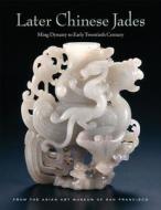 Later Chinese Jades: Ming Dynasty to Early Twentieth Century di Terese Tse Bartholomew, Michael Knight, He Li edito da Asian Art Museum of San Francisco