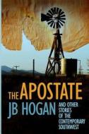 The Apostate and Other Stories of the Contemporary Southwest di J. B. Hogan edito da Pen-L Publishing