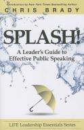 Splash: A Leader's Guide to Effective Public Speaking di Chris Brady edito da OBSTACLES PR
