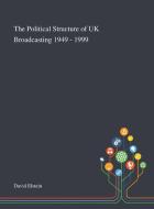 The Political Structure Of Uk Broadcasting 1949 - 1999 edito da Saint Philip Street Press