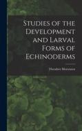 Studies of the Development and Larval Forms of Echinoderms di Theodore Mortensen edito da LEGARE STREET PR
