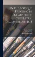 On the Antique Painting in Encaustic of Cleopatra, Discovered in 1818 di Reinhold Schoener, John Sartain, Cosimo Ridolfi edito da LEGARE STREET PR