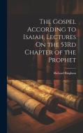 The Gospel According to Isaiah, Lectures On the 53Rd Chapter of the Prophet di Richard Bingham edito da LEGARE STREET PR