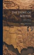 The Story of Boston: A Study of Independency di Arthur Gilman edito da LEGARE STREET PR