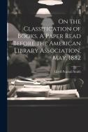 On the Classification of Books. A Paper Read Before the American Library Association, May, 1882 di Lloyd Pearsall Smith edito da LEGARE STREET PR