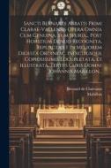 Sancti Bernardi Abbatis Primi Clarae-vallensis Opera Omnia Cum Genuina, Tum Spuria... Post Horstium Denuo Recognita, Repurgta Et In Meliorem Digesta O di Bernard De Clairvaux, Mabillon edito da LEGARE STREET PR