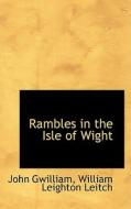 Rambles In The Isle Of Wight di John Gwilliam edito da Bibliolife