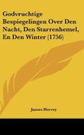 Godvruchtige Bespiegelingen Over Den Nacht, Den Starrenhemel, En Den Winter (1756) di James Hervey edito da Kessinger Publishing