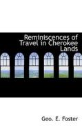 Reminiscences Of Travel In Cherokee Lands di Geo E Foster edito da Bibliolife