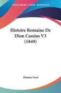 Histoire Romaine de Dion Cassius V3 (1849) di Etienne Gros edito da Kessinger Publishing