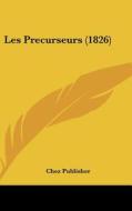 Les Precurseurs (1826) di Publisher Chez Publisher, Chez Publisher edito da Kessinger Publishing