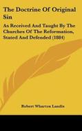 The Doctrine of Original Sin: As Received and Taught by the Churches of the Reformation, Stated and Defended (1884) di Robert Wharton Landis edito da Kessinger Publishing