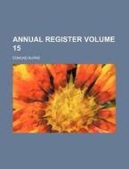 Annual Register Volume 15 di Edmund Burke edito da Rarebooksclub.com